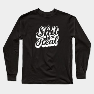 Shit Got Real Long Sleeve T-Shirt